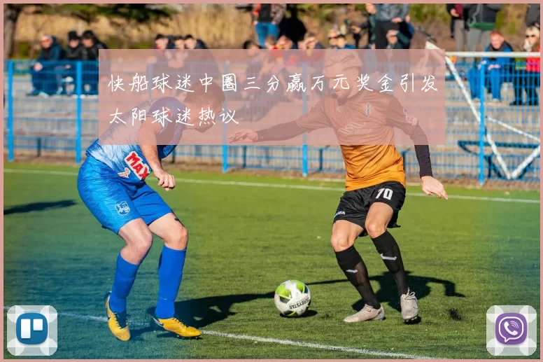 快船球迷中圈三分赢万元奖金引发太阳球迷热议
