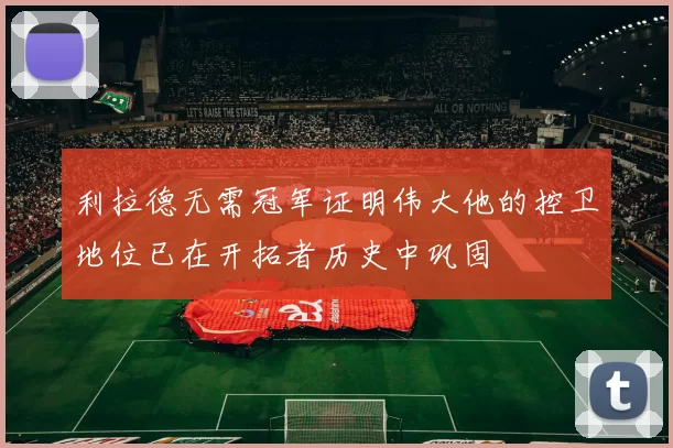 利拉德无需冠军证明伟大他的控卫地位已在开拓者历史中巩固